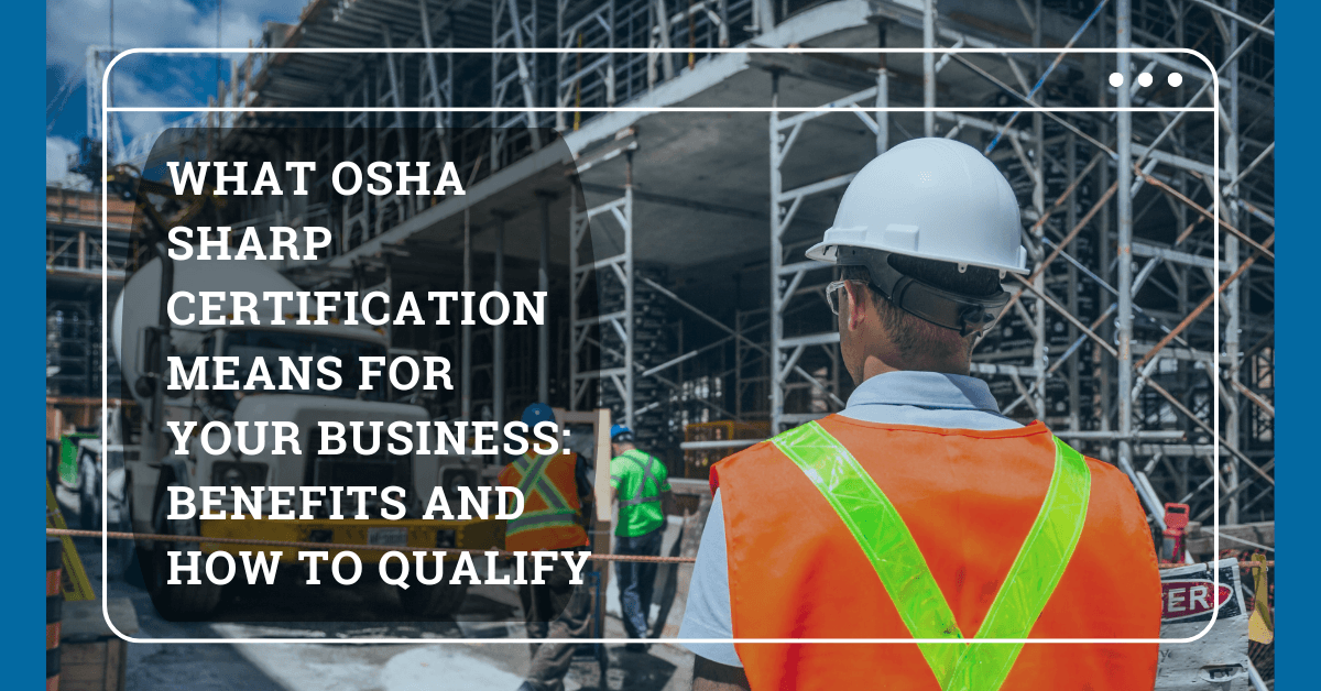 What OSHA SHARP Certification Means for Your Business: Benefits and How to Qualify